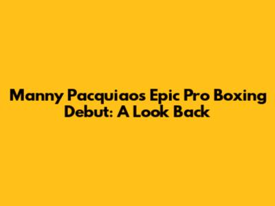 Manny Pacquiao's Epic Pro Boxing Debut: A Look Back