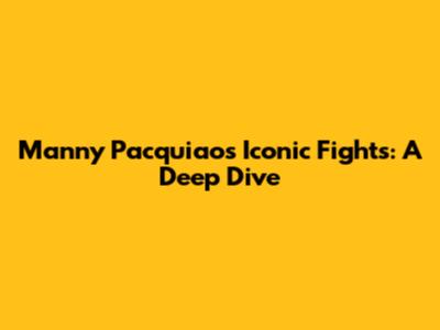 Manny Pacquiao's Iconic Fights: A Deep Dive