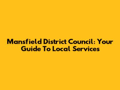 Mansfield District Council: Your Guide To Local Services