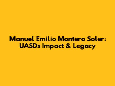 Manuel Emilio Montero Soler: UASD's Impact & Legacy