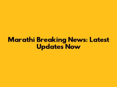 Marathi Breaking News: Latest Updates Now