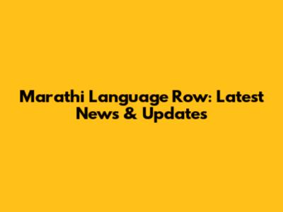Marathi Language Row: Latest News & Updates