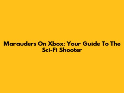 Marauders On Xbox: Your Guide To The Sci-Fi Shooter
