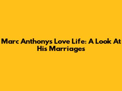 Marc Anthony's Love Life: A Look At His Marriages