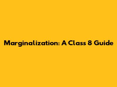 Marginalization: A Class 8 Guide
