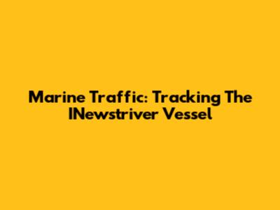 Marine Traffic: Tracking The INewstriver Vessel