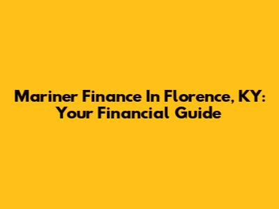 Mariner Finance In Florence, KY: Your Financial Guide