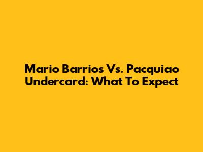 Mario Barrios Vs. Pacquiao Undercard: What To Expect