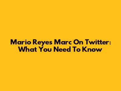 Mario Reyes Marc On Twitter: What You Need To Know