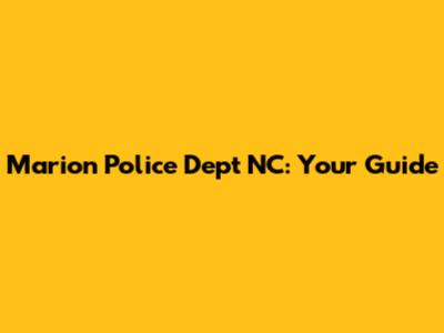Marion Police Dept NC: Your Guide