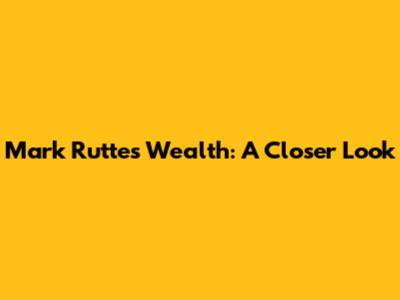 Mark Rutte's Wealth: A Closer Look