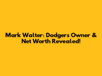 Mark Walter: Dodgers Owner & Net Worth Revealed!