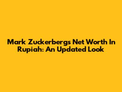 Mark Zuckerberg's Net Worth In Rupiah: An Updated Look