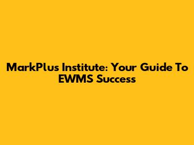 MarkPlus Institute: Your Guide To EWMS Success
