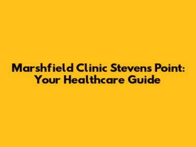 Marshfield Clinic Stevens Point: Your Healthcare Guide