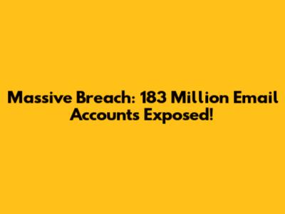 Massive Breach: 183 Million Email Accounts Exposed!