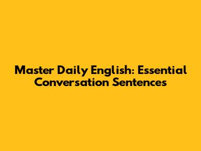 Master Daily English: Essential Conversation Sentences