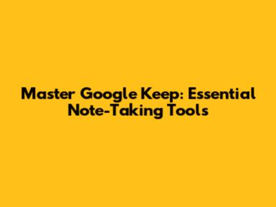 Master Google Keep: Essential Note-Taking Tools
