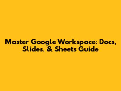 Master Google Workspace: Docs, Slides, & Sheets Guide