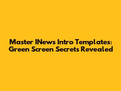 Master INews Intro Templates: Green Screen Secrets Revealed