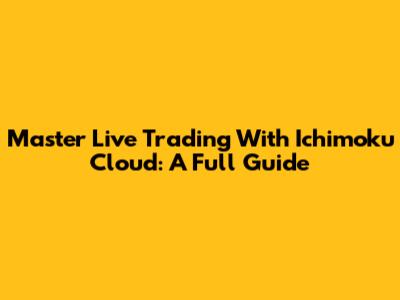 Master Live Trading With Ichimoku Cloud: A Full Guide