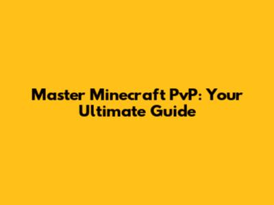 Master Minecraft PvP: Your Ultimate Guide
