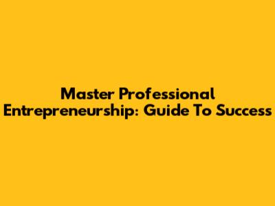 Master Professional Entrepreneurship: Guide To Success