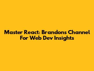 Master React: Brandon's Channel For Web Dev Insights