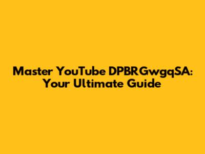 Master YouTube DPBRGwgqSA: Your Ultimate Guide