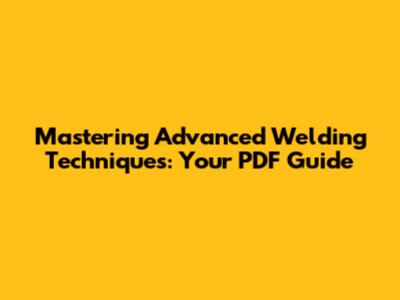 Mastering Advanced Welding Techniques: Your PDF Guide