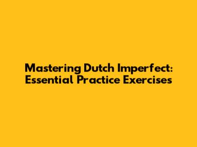 Mastering Dutch Imperfect: Essential Practice Exercises