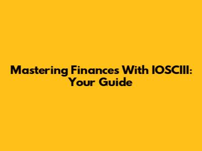 Mastering Finances With IOSCIII: Your Guide