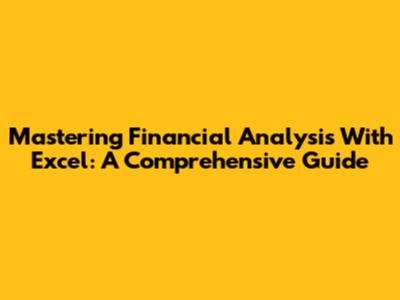 Mastering Financial Analysis With Excel: A Comprehensive Guide
