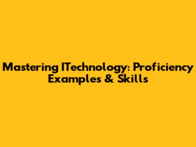Mastering ITechnology: Proficiency Examples & Skills