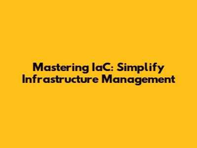 Mastering IaC: Simplify Infrastructure Management