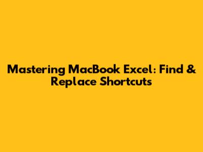 Mastering MacBook Excel: Find & Replace Shortcuts
