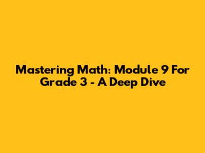 Mastering Math: Module 9 For Grade 3 - A Deep Dive