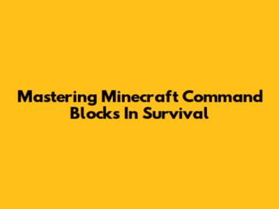 Mastering Minecraft Command Blocks In Survival