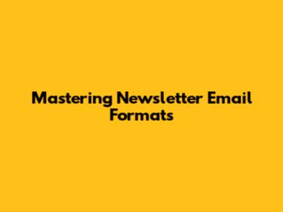 Mastering Newsletter Email Formats