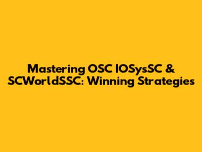 Mastering OSC IOSysSC & SCWorldSSC: Winning Strategies