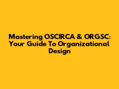 Mastering OSCIRCA & ORGSC: Your Guide To Organizational Design