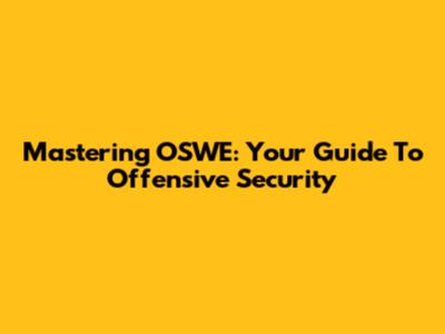 Mastering OSWE: Your Guide To Offensive Security