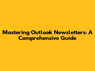 Mastering Outlook Newsletters: A Comprehensive Guide