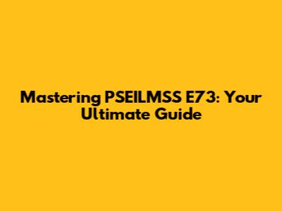 Mastering PSEILMSS E73: Your Ultimate Guide