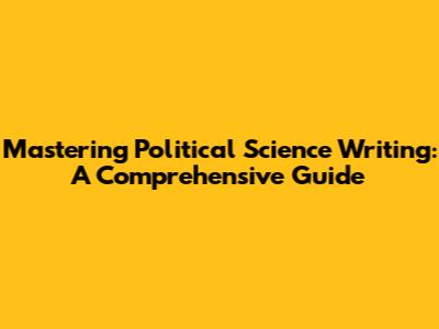 Mastering Political Science Writing: A Comprehensive Guide