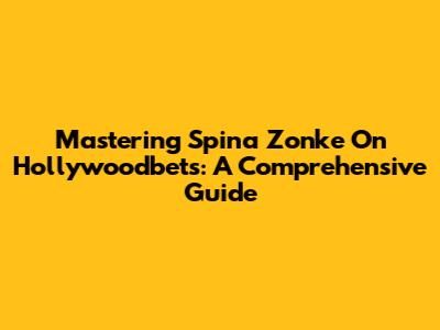 Mastering Spina Zonke On Hollywoodbets: A Comprehensive Guide