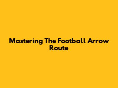 Mastering The Football Arrow Route