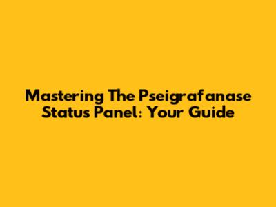 Mastering The Pseigrafanase Status Panel: Your Guide