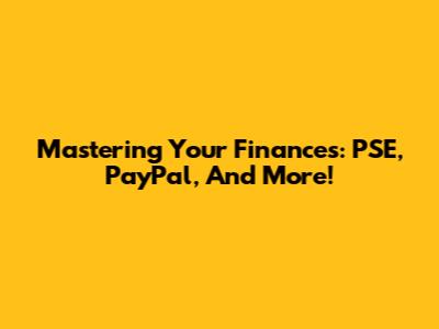 Mastering Your Finances: PSE, PayPal, And More!