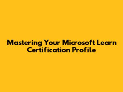 Mastering Your Microsoft Learn Certification Profile